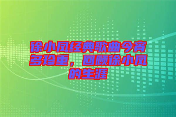 徐小鳳經(jīng)典歌曲今宵多珍重，回顧徐小鳳的生涯