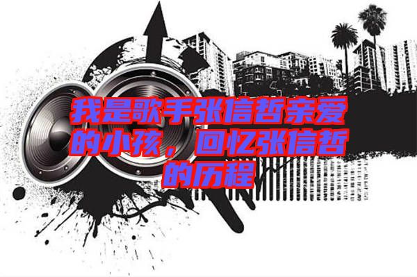 我是歌手張信哲親愛的小孩，回憶張信哲的歷程