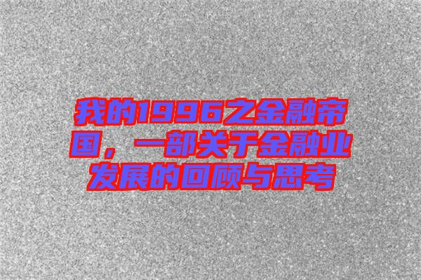 我的1996之金融帝國(guó)，一部關(guān)于金融業(yè)發(fā)展的回顧與思考