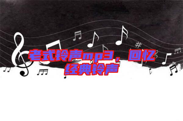 老式鈴聲mp3，回憶經(jīng)典鈴聲