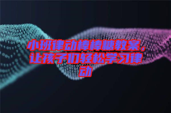 小班律動棒棒糖教案，讓孩子們輕松學習律動