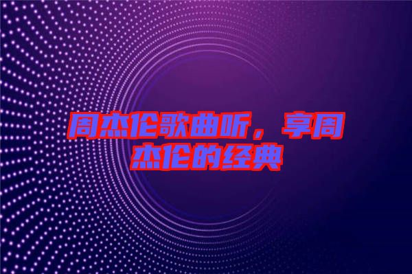周杰倫歌曲聽，享周杰倫的經(jīng)典