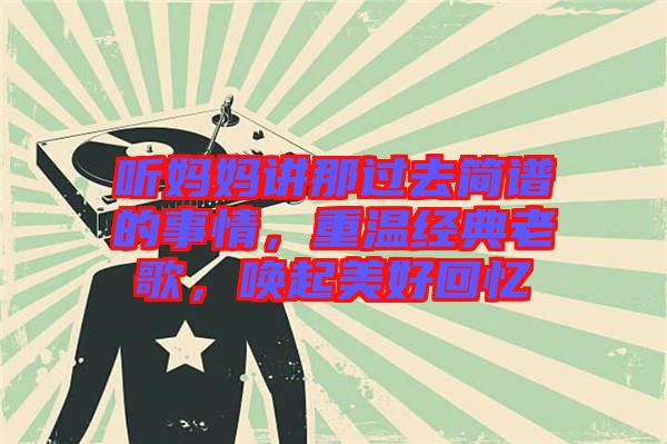 聽媽媽講那過去簡譜的事情，重溫經(jīng)典老歌，喚起美好回憶