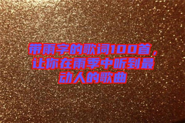 帶雨字的歌詞100首，讓你在雨季中聽到最動(dòng)人的歌曲