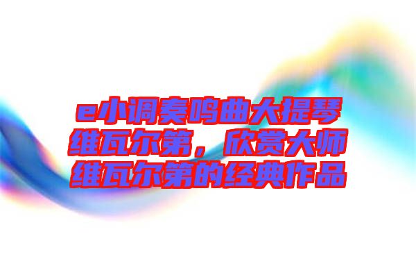 e小調(diào)奏鳴曲大提琴維瓦爾第，欣賞大師維瓦爾第的經(jīng)典作品