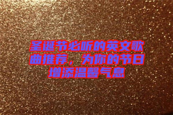 圣誕節(jié)必聽(tīng)的英文歌曲推薦，為你的節(jié)日增添溫馨氣息
