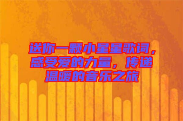 送你一顆小星星歌詞，感受愛的力量，傳遞溫暖的音樂之旅