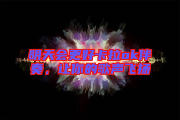 明天會更好卡拉ok伴奏，讓你的歌聲飛揚(yáng)
