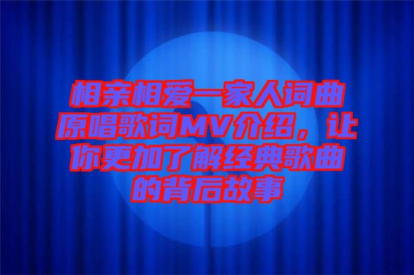 相親相愛一家人詞曲原唱歌詞MV介紹，讓你更加了解經典歌曲的背后故事