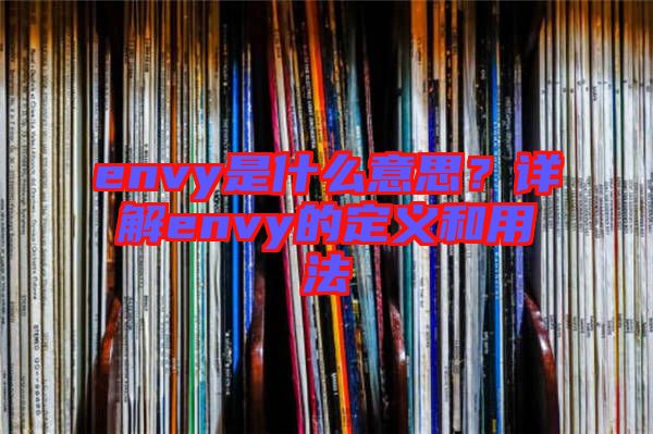envy是什么意思？詳解envy的定義和用法