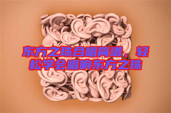 東方之珠合唱簡(jiǎn)譜，輕松學(xué)會(huì)唱響東方之珠