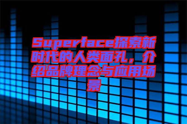 Superface探索新時(shí)代的人類面孔，介紹品牌理念與應(yīng)用場景