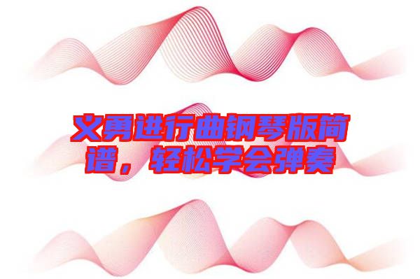 義勇進(jìn)行曲鋼琴版簡(jiǎn)譜，輕松學(xué)會(huì)彈奏