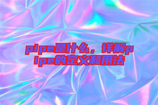 pipe是什么，詳解pipe的定義和用法