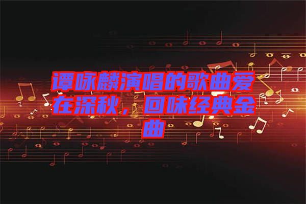 譚詠麟演唱的歌曲愛(ài)在深秋，回味經(jīng)典金曲