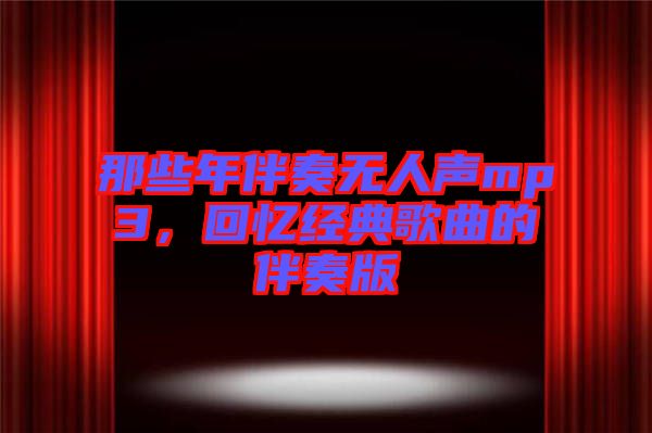 那些年伴奏無人聲mp3，回憶經(jīng)典歌曲的伴奏版