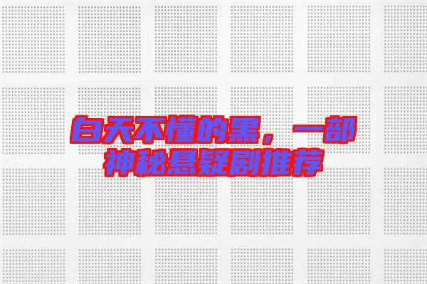 白天不懂的黑，一部神秘懸疑劇推薦