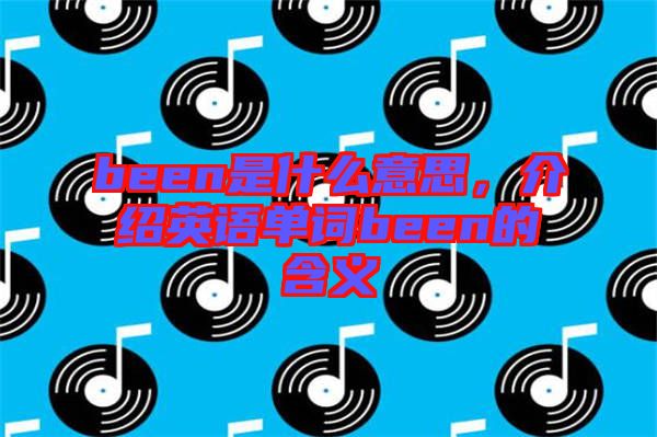 been是什么意思，介紹英語(yǔ)單詞been的含義