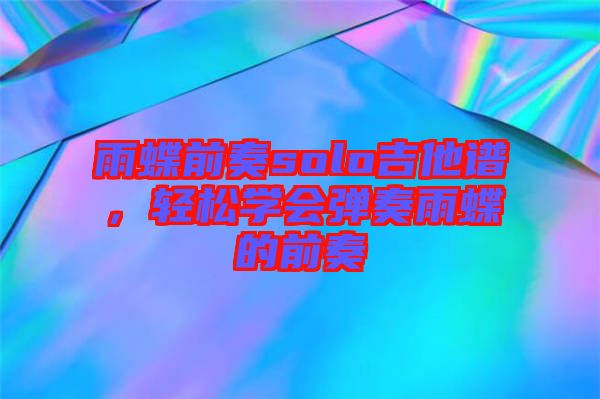 雨蝶前奏solo吉他譜，輕松學(xué)會彈奏雨蝶的前奏