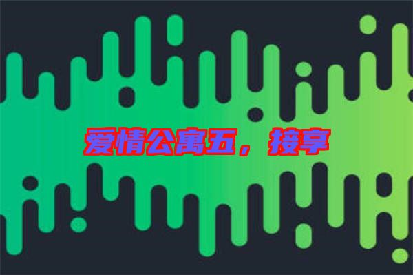 愛情公寓五，接享