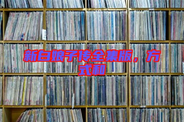 新白娘子傳全集版，方式和