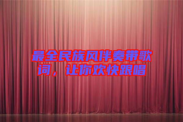 最全民族風伴奏帶歌詞，讓你歡快跟唱