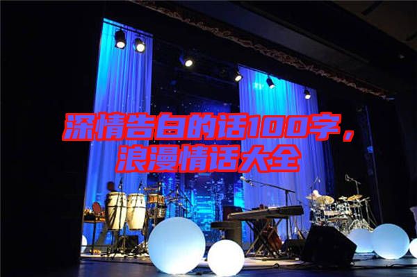 深情告白的話100字，浪漫情話大全