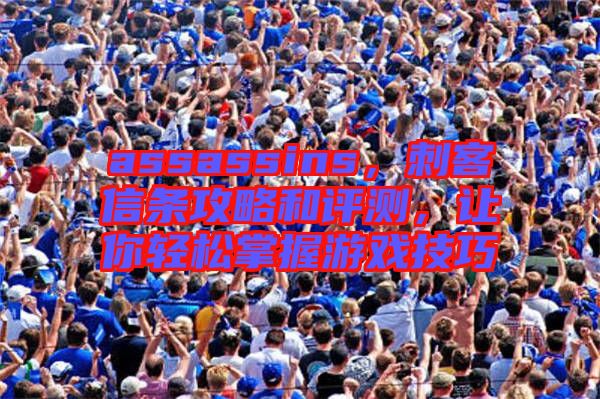 assassins，刺客信條攻略和評測，讓你輕松掌握游戲技巧