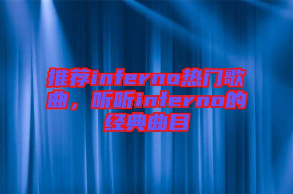 推薦inferno熱門歌曲，聽(tīng)聽(tīng)inferno的經(jīng)典曲目