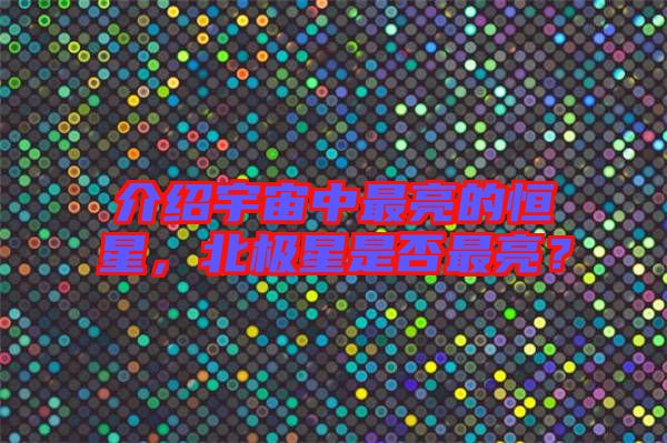 介紹宇宙中最亮的恒星，北極星是否最亮？