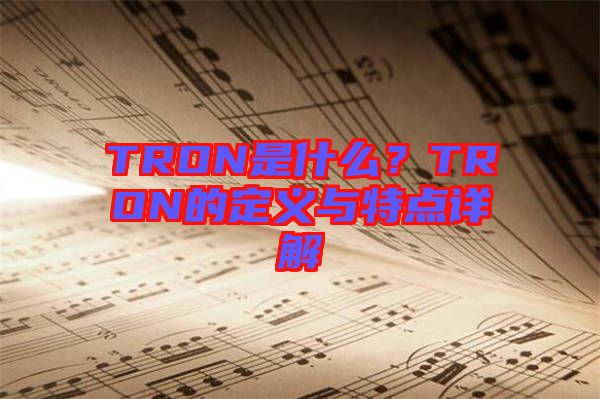 TRON是什么？TRON的定義與特點(diǎn)詳解