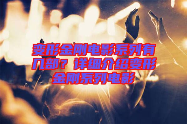 變形金剛電影系列有幾部？詳細介紹變形金剛系列電影