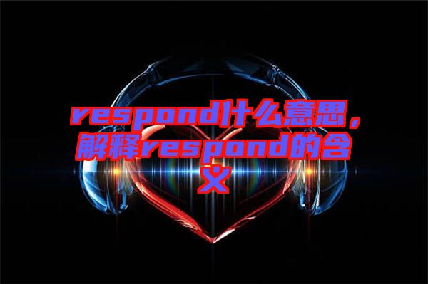 respond什么意思，解釋respond的含義