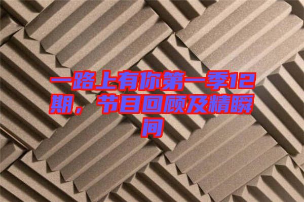 一路上有你第一季12期，節(jié)目回顧及精瞬間