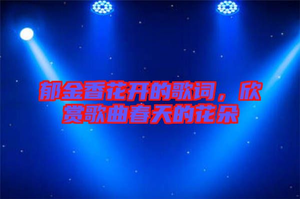 郁金香花開的歌詞，欣賞歌曲春天的花朵