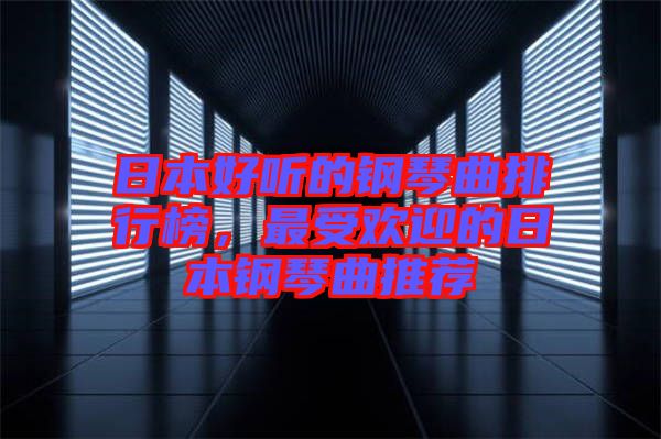 日本好聽的鋼琴曲排行榜，最受歡迎的日本鋼琴曲推薦