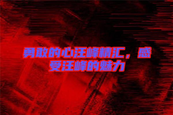 勇敢的心汪峰精匯，感受汪峰的魅力