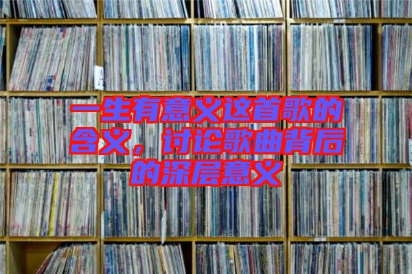 一生有意義這首歌的含義，討論歌曲背后的深層意義