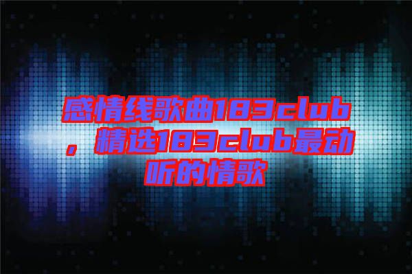 感情線歌曲183club，精選183club最動(dòng)聽的情歌