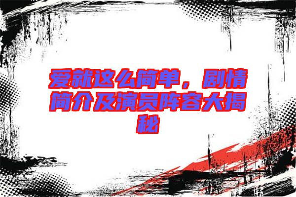 愛就這么簡(jiǎn)單，劇情簡(jiǎn)介及演員陣容大揭秘
