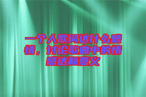 一個人歌詞達什么感情，討論歌曲中的情感達和意義