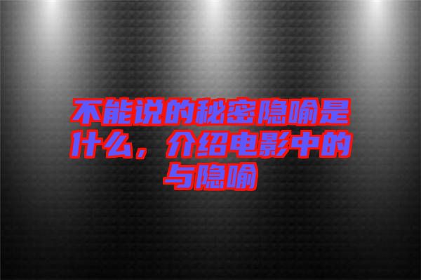 不能說的秘密隱喻是什么，介紹電影中的與隱喻