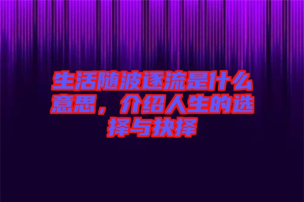生活隨波逐流是什么意思，介紹人生的選擇與抉擇