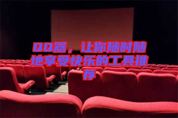 QQ器，讓你隨時(shí)隨地享受快樂(lè)的工具推薦