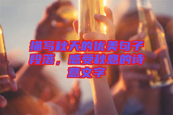描寫秋天的優(yōu)美句子段落，感受秋意的詩意文字
