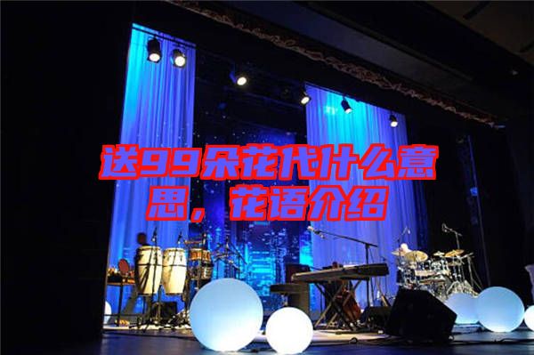 送99朵花代什么意思，花語介紹