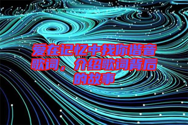 愛在記憶中找你諧音歌詞，介紹歌詞背后的故事