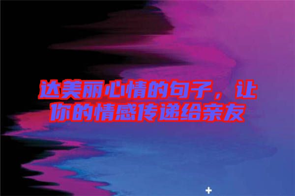 達(dá)美麗心情的句子，讓你的情感傳遞給親友