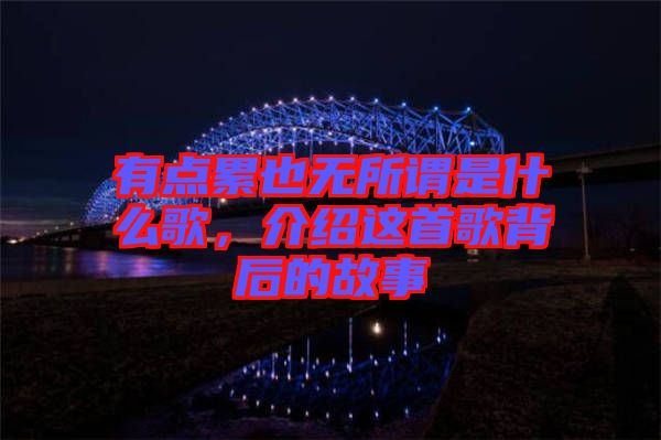 有點(diǎn)累也無所謂是什么歌，介紹這首歌背后的故事