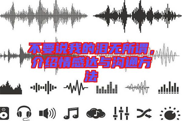 不要說我的淚無所謂，介紹情感達與溝通方法
